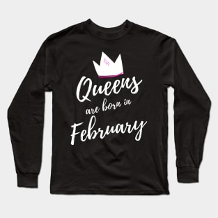 Queens are Born in February. Happy Birthday! Long Sleeve T-Shirt